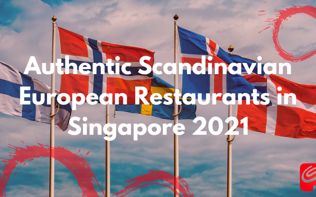 Authentic Scandinavian European Restaurants in Singapore 2021