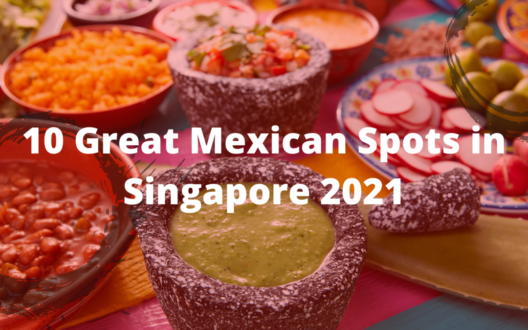 10 Great Mexican Spots in Singapore 2021