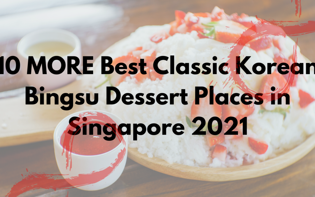 10 MORE Best Classic Korean Bingsu Dessert Places in Singapore 2021